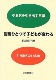 言葉ひとつで子どもが変わる　やる気を引き出す言葉 引き出さない言葉